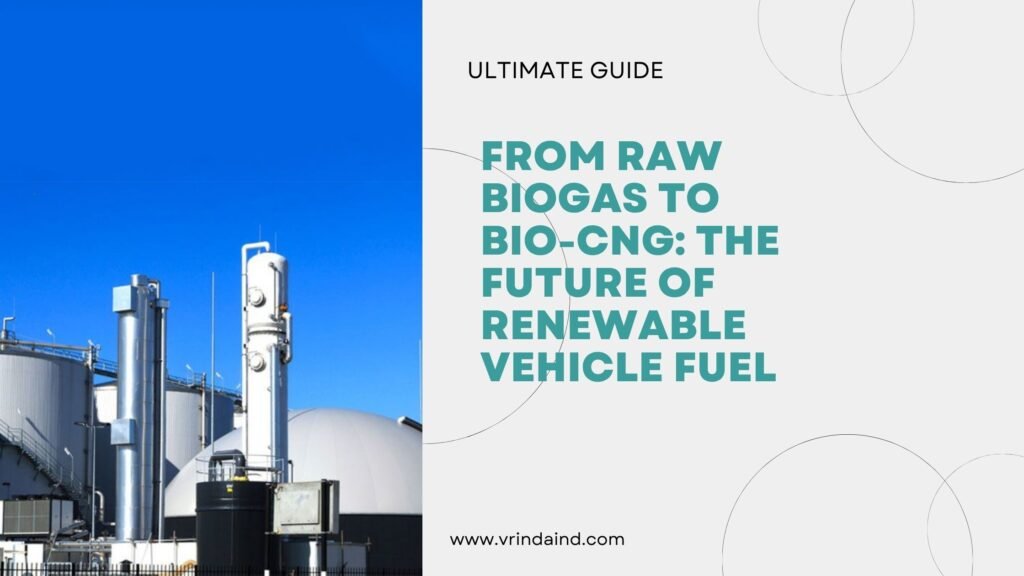 From Raw Biogas to Bio-CNG The Future of Renewable Vehicle Fuel